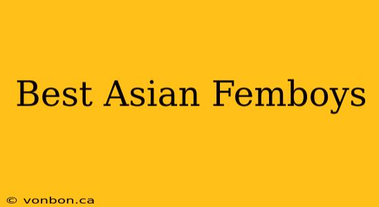 Best Asian Femboys