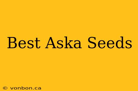 Best Aska Seeds