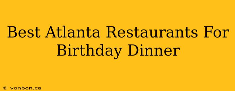 Best Atlanta Restaurants For Birthday Dinner