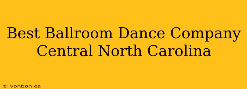 Best Ballroom Dance Company Central North Carolina