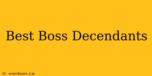 Best Boss Decendants