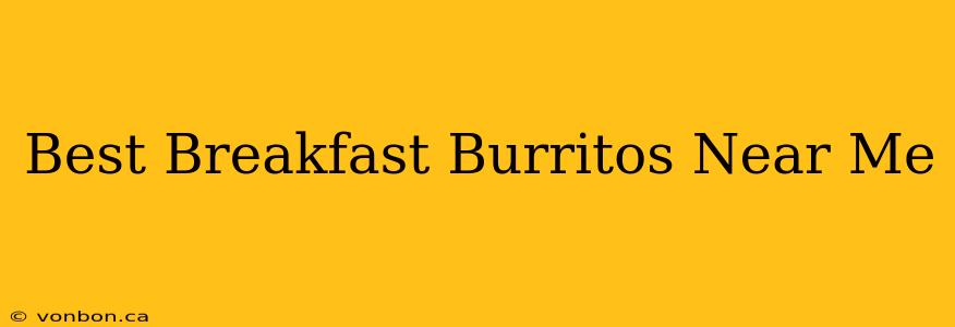 Best Breakfast Burritos Near Me