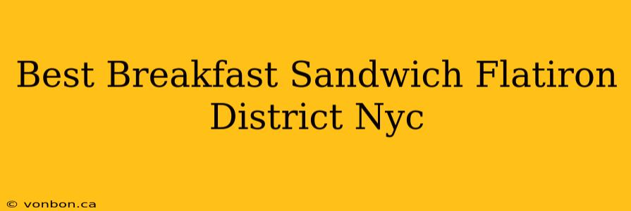 Best Breakfast Sandwich Flatiron District Nyc