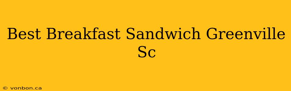 Best Breakfast Sandwich Greenville Sc