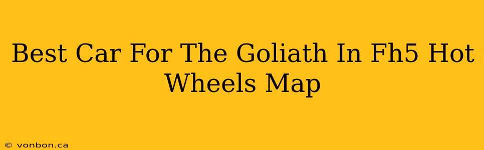 Best Car For The Goliath In Fh5 Hot Wheels Map