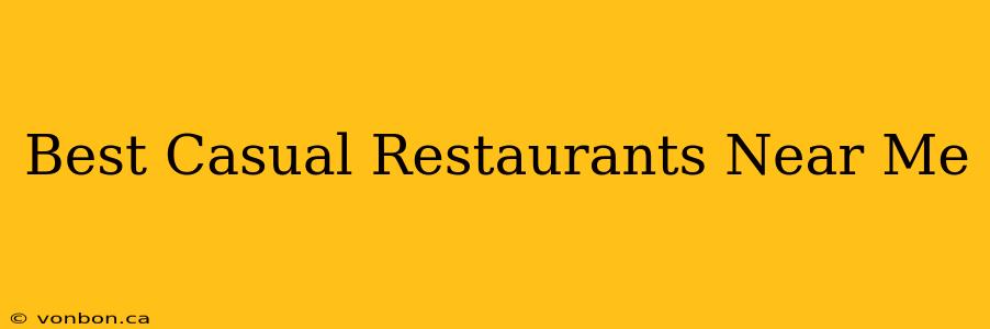 Best Casual Restaurants Near Me