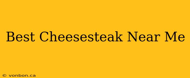 Best Cheesesteak Near Me