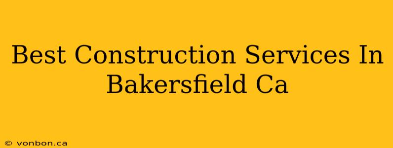 Best Construction Services In Bakersfield Ca