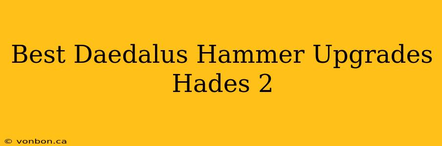 Best Daedalus Hammer Upgrades Hades 2