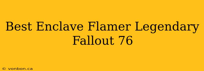 Best Enclave Flamer Legendary Fallout 76