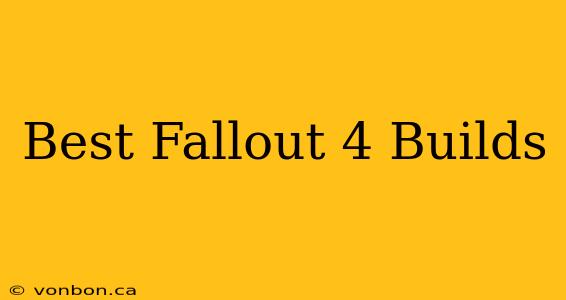 Best Fallout 4 Builds