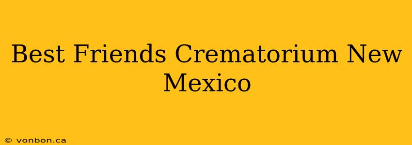 Best Friends Crematorium New Mexico