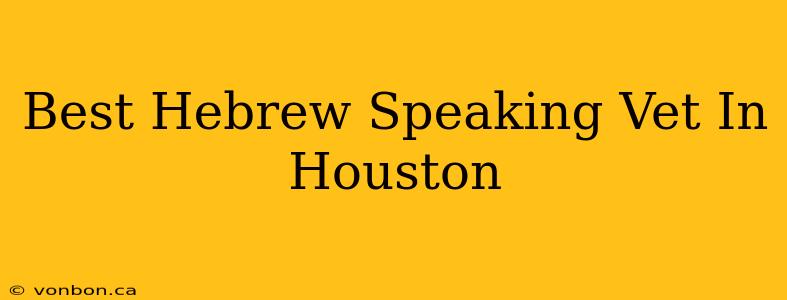 Best Hebrew Speaking Vet In Houston