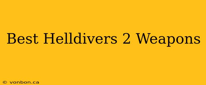 Best Helldivers 2 Weapons