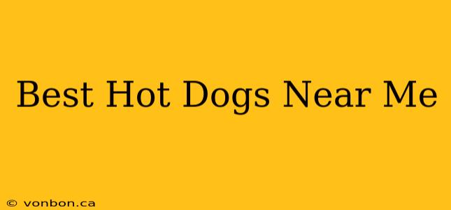 Best Hot Dogs Near Me