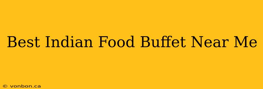 Best Indian Food Buffet Near Me