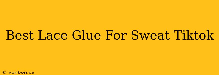 Best Lace Glue For Sweat Tiktok