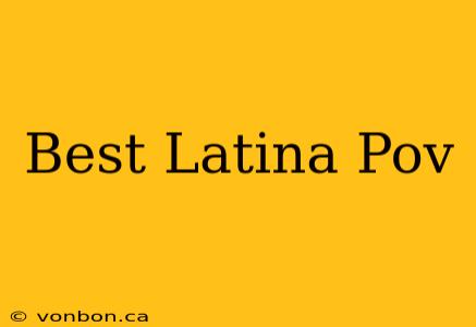 Best Latina Pov