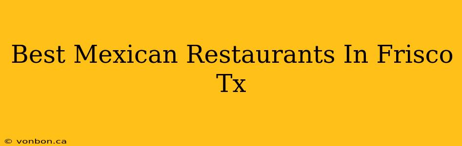 Best Mexican Restaurants In Frisco Tx