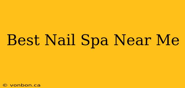 Best Nail Spa Near Me