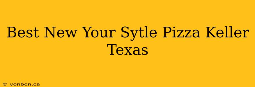 Best New Your Sytle Pizza Keller Texas