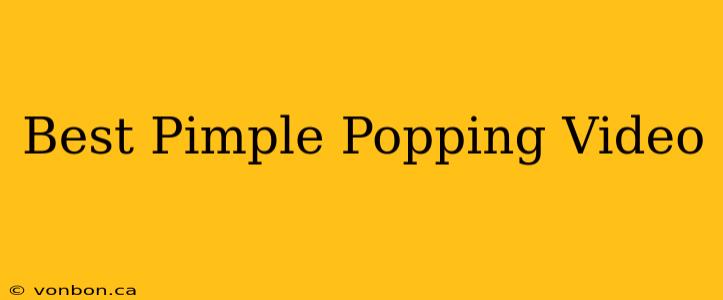 Best Pimple Popping Video