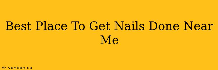 Best Place To Get Nails Done Near Me