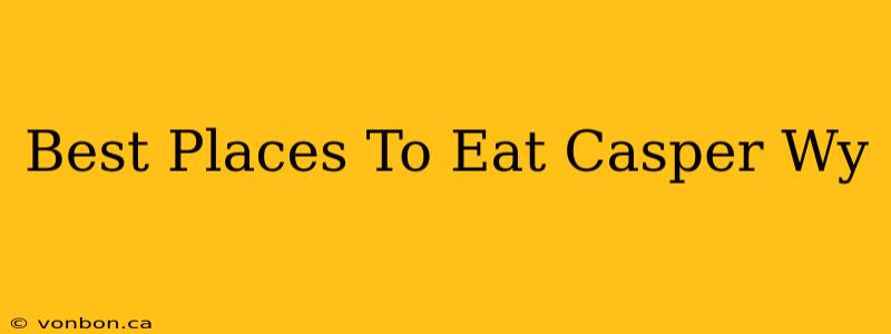 Best Places To Eat Casper Wy