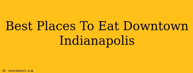 Best Places To Eat Downtown Indianapolis