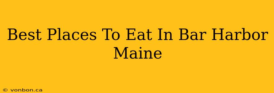 Best Places To Eat In Bar Harbor Maine