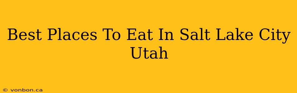 Best Places To Eat In Salt Lake City Utah