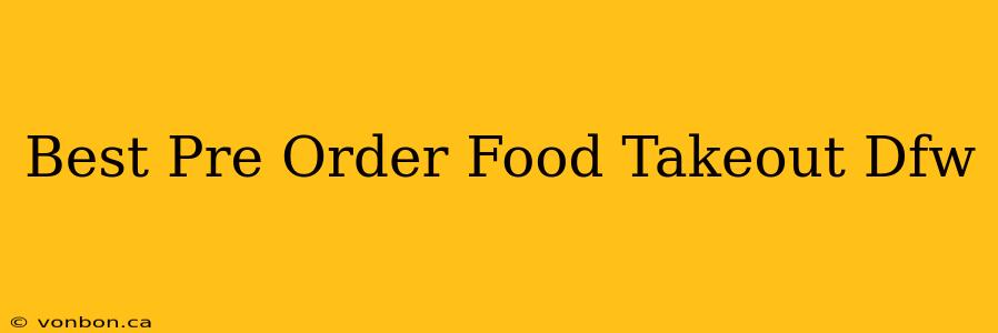 Best Pre Order Food Takeout Dfw