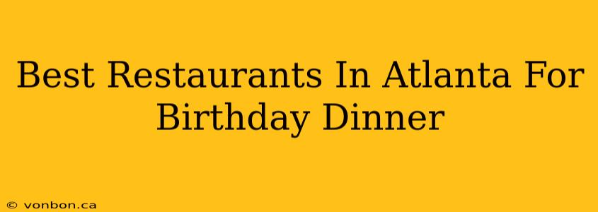 Best Restaurants In Atlanta For Birthday Dinner