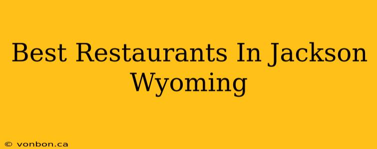 Best Restaurants In Jackson Wyoming