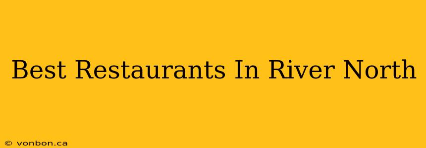 Best Restaurants In River North