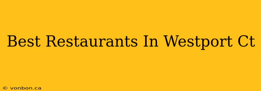 Best Restaurants In Westport Ct