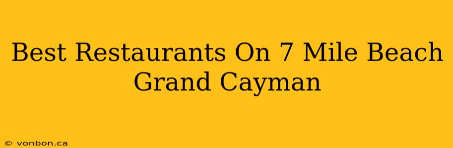 Best Restaurants On 7 Mile Beach Grand Cayman