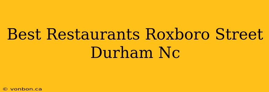 Best Restaurants Roxboro Street Durham Nc