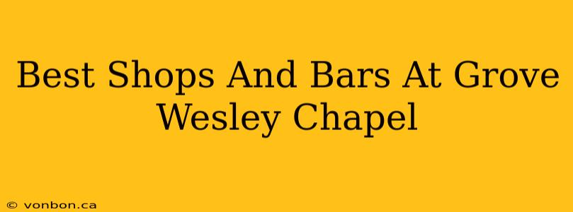 Best Shops And Bars At Grove Wesley Chapel