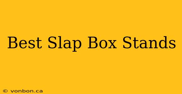 Best Slap Box Stands