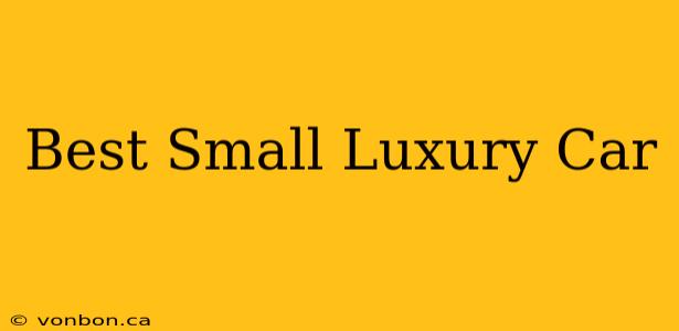 Best Small Luxury Car