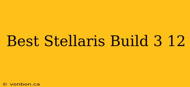 Best Stellaris Build 3 12