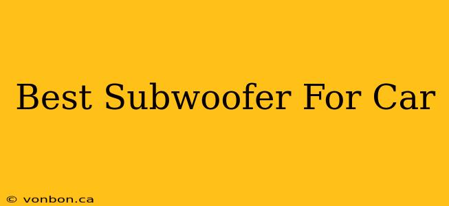 Best Subwoofer For Car