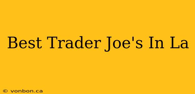 Best Trader Joe's In La