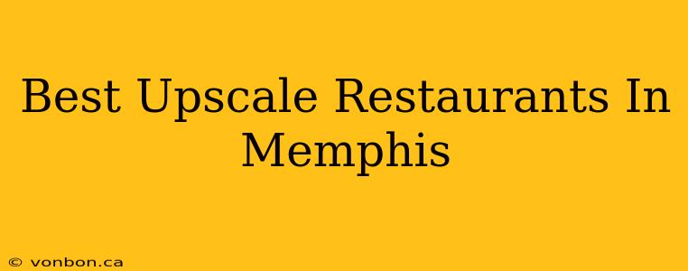 Best Upscale Restaurants In Memphis