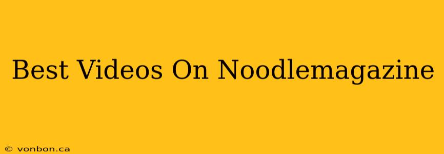 Best Videos On Noodlemagazine