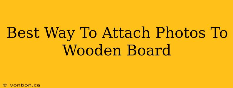 Best Way To Attach Photos To Wooden Board