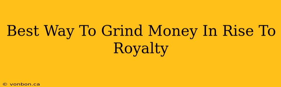 Best Way To Grind Money In Rise To Royalty