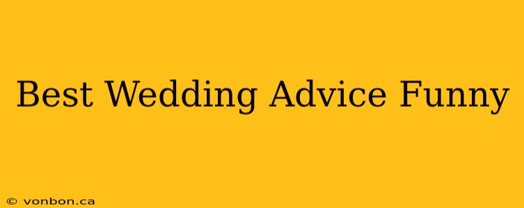 Best Wedding Advice Funny