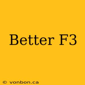 Better F3